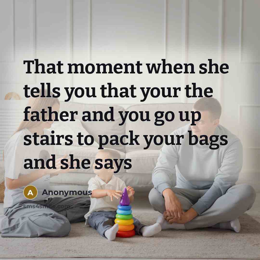 “That moment when she tells you that your the father…” quote by Anonymous