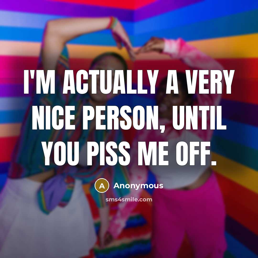 “I'm actually a very nice person, until you piss me off.” quote by Anonymous