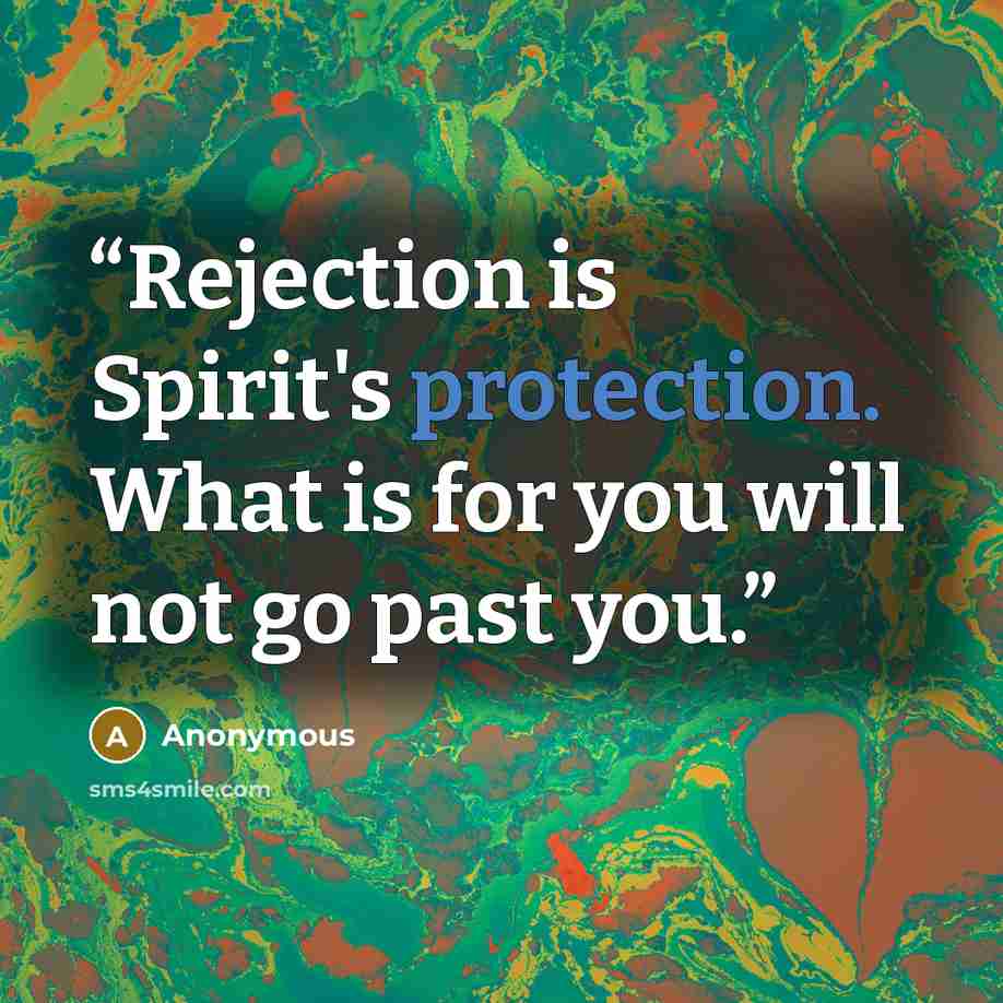 “Rejection is Spirit's protection. What is for you will not go past you.” quote by Anonymous