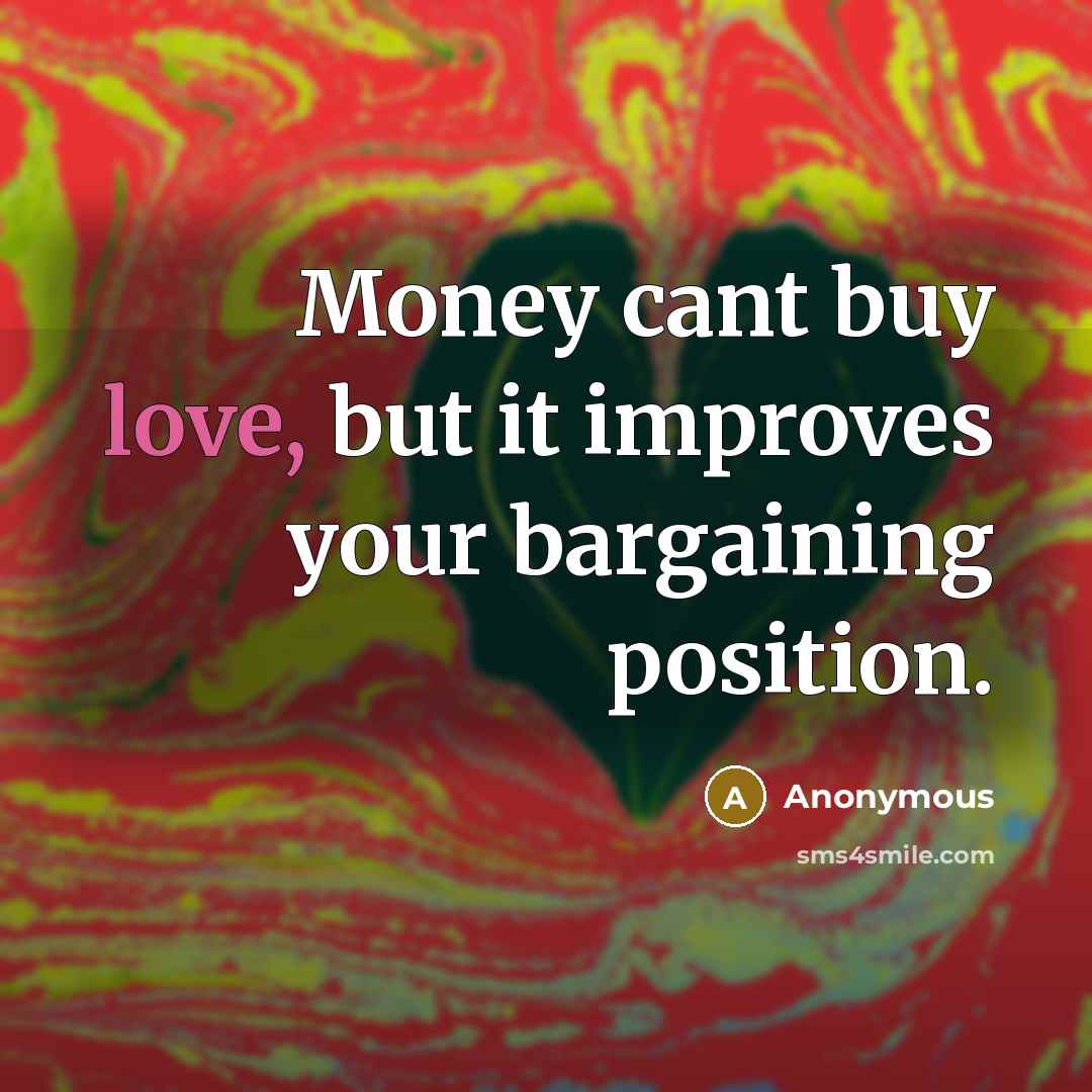 “Money cant buy love, but it improves your bargaining position.…” quote by Anonymous
