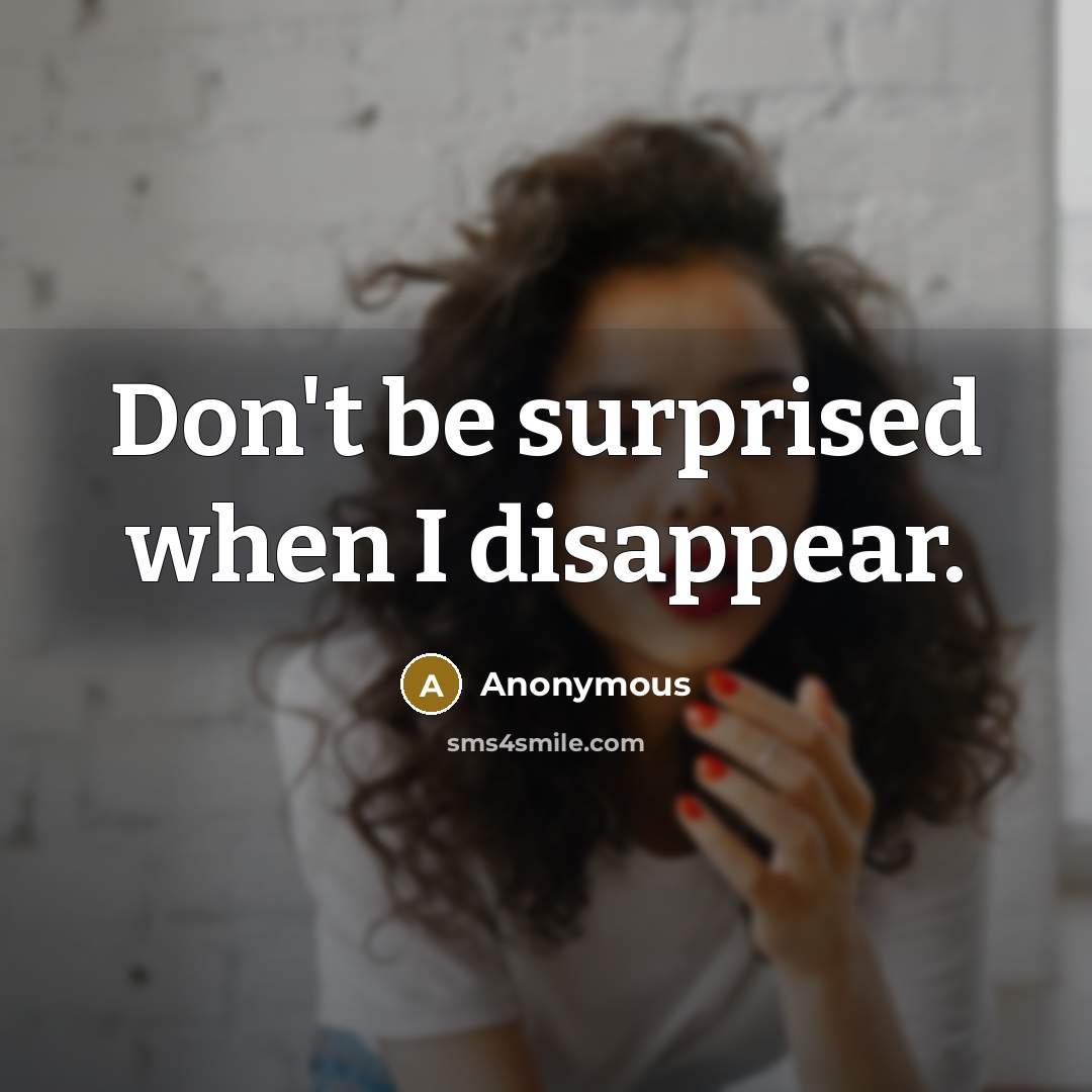 “Don't be surprised when I disappear.” quote by Anonymous