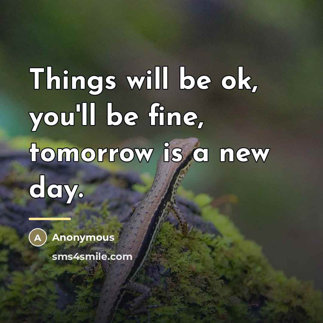 “Things will be ok, you'll be fine, tomorrow is a…” quote by Anonymous