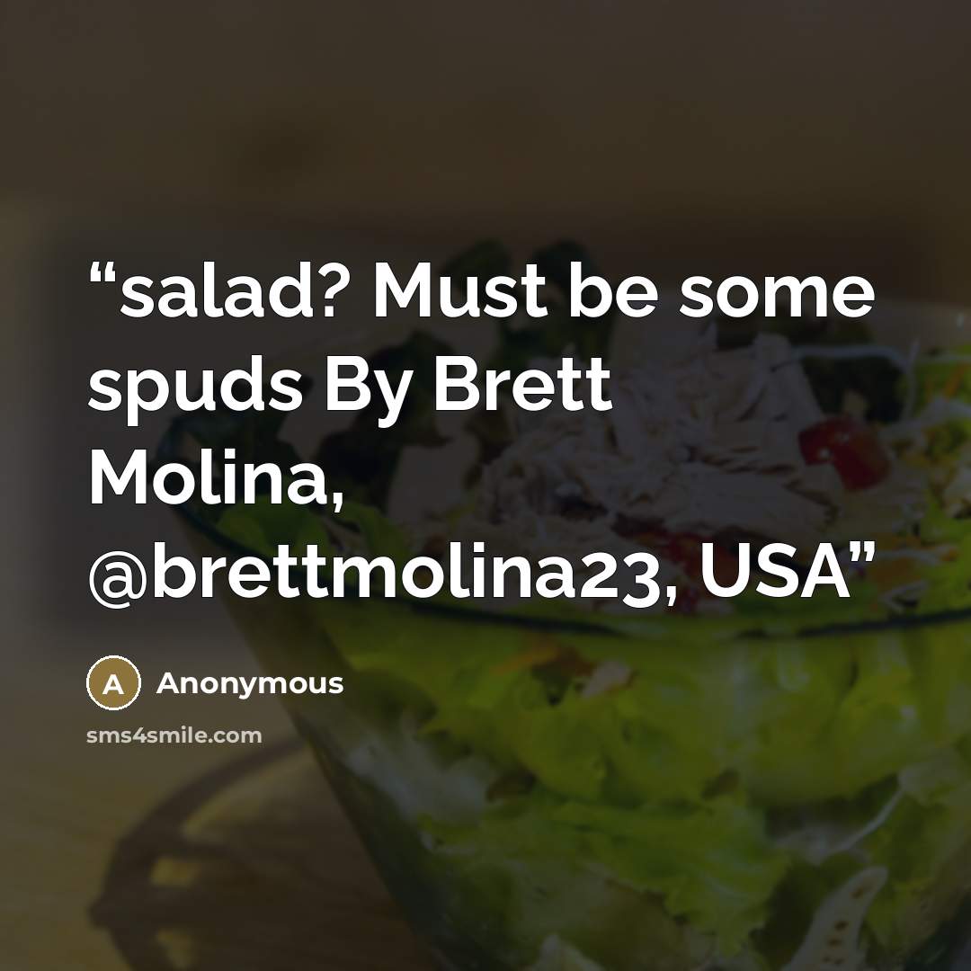 “salad? Must be some spuds By Brett Molina, @brettmolina23, USA” quote by Anonymous