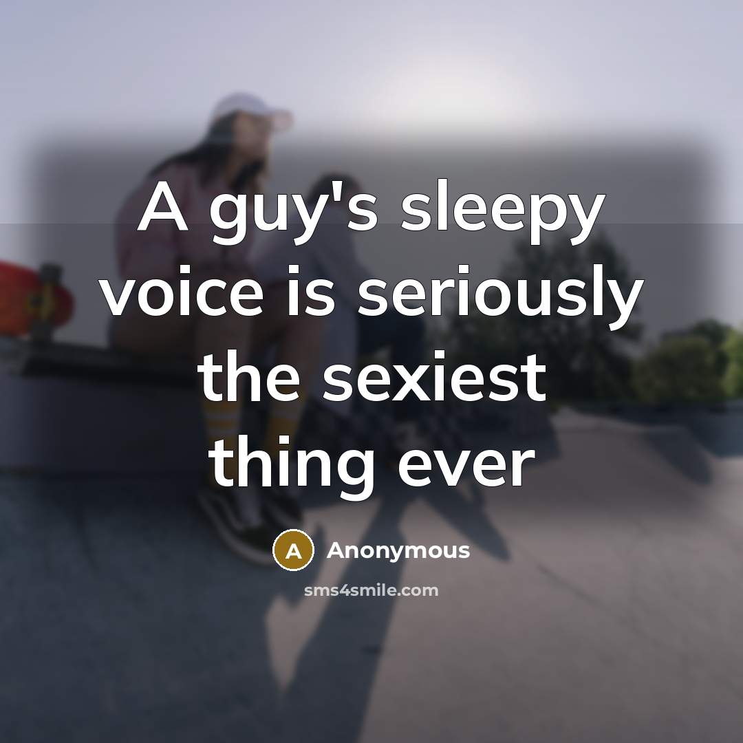 “A guy's sleepy voice is seriously the sexiest thing ever…” quote by Anonymous