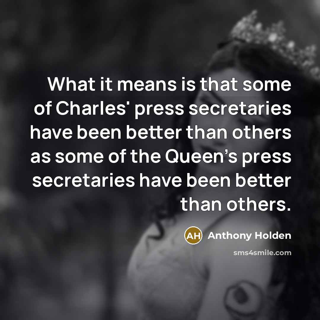 “What it means is that some of Charles' press secretaries…” quote by Anthony Holden