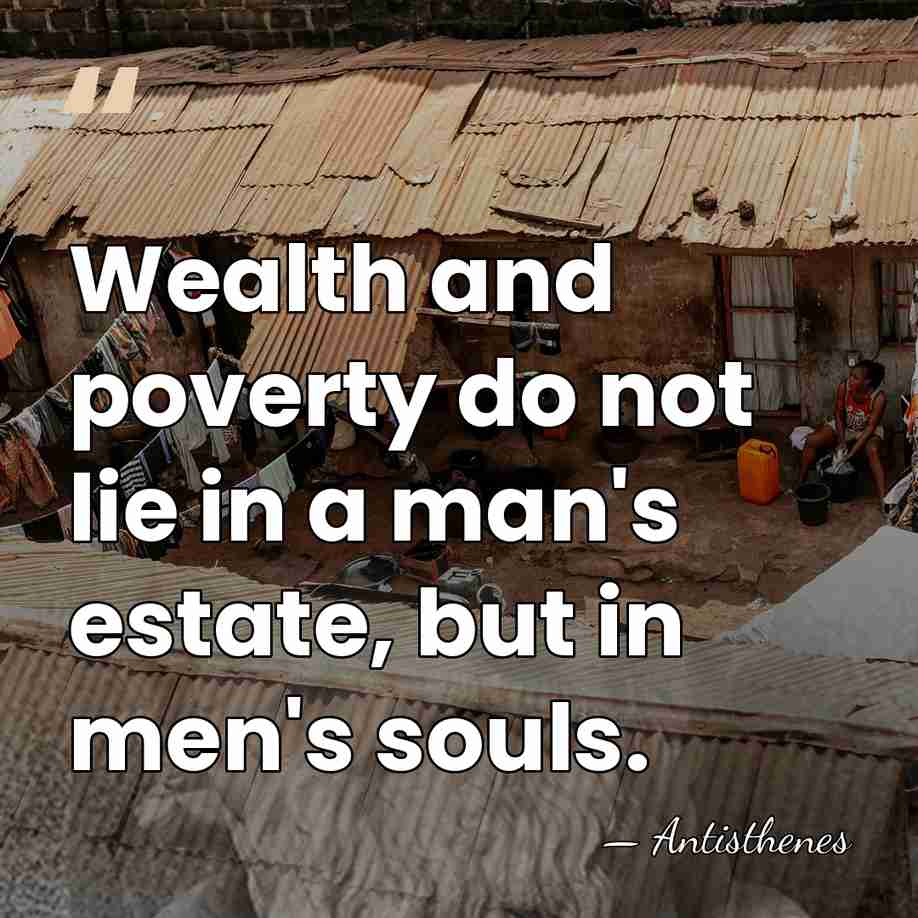 Wealth and poverty do not lie in a man's estate, but in&hellip; - Antisthenes