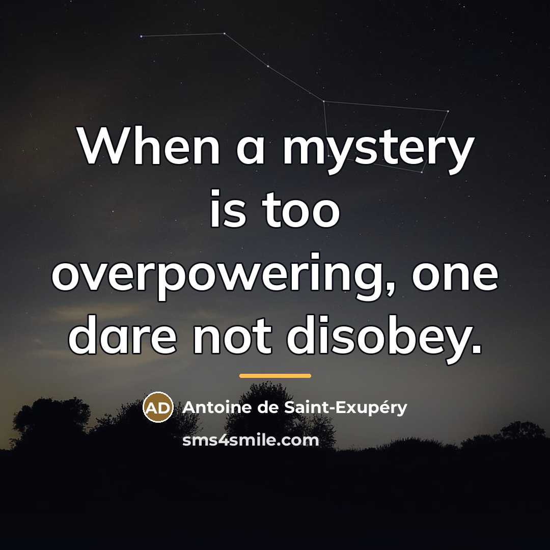 “When a mystery is too overpowering, one dare not disobey.…” quote by Antoine de Saint-Exupery