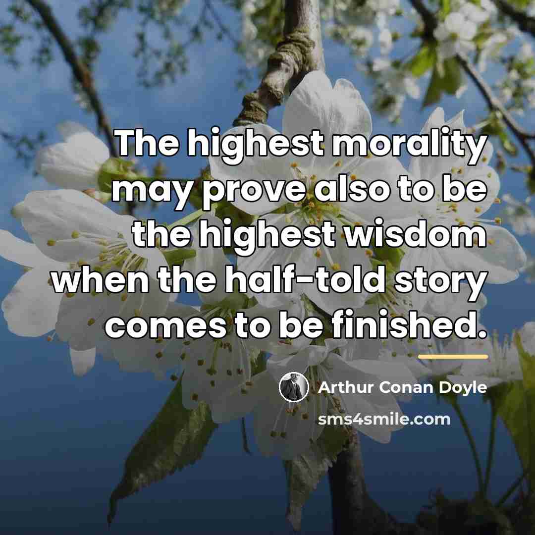 “The highest morality may prove also to be the highest…” quote by Arthur Conan Doyle