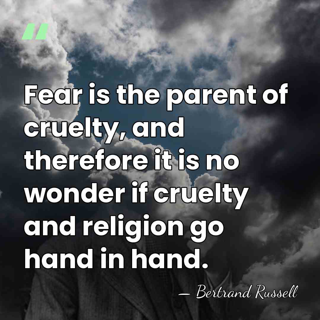 Fear is the parent of cruelty, and therefore it is no wonder&hellip; - Bertrand Russell