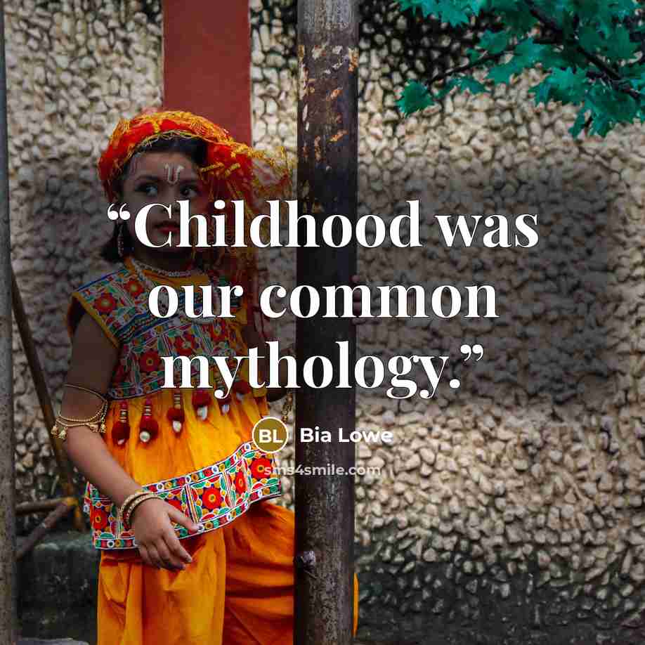 “Childhood was our common mythology.” quote by Bia Lowe