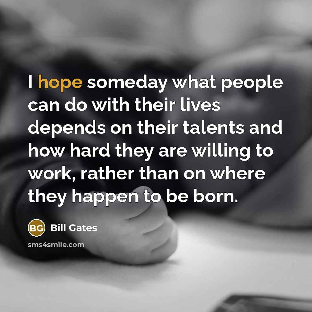 “I hope someday what people can do with their lives…” quote by Bill Gates