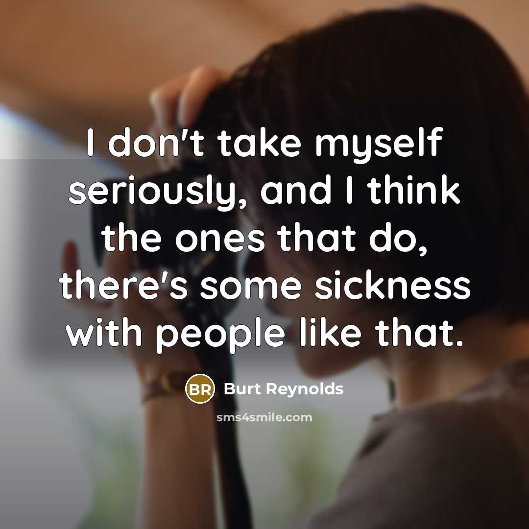 “I don't take myself seriously, and I think the ones…” quote by Burt Reynolds