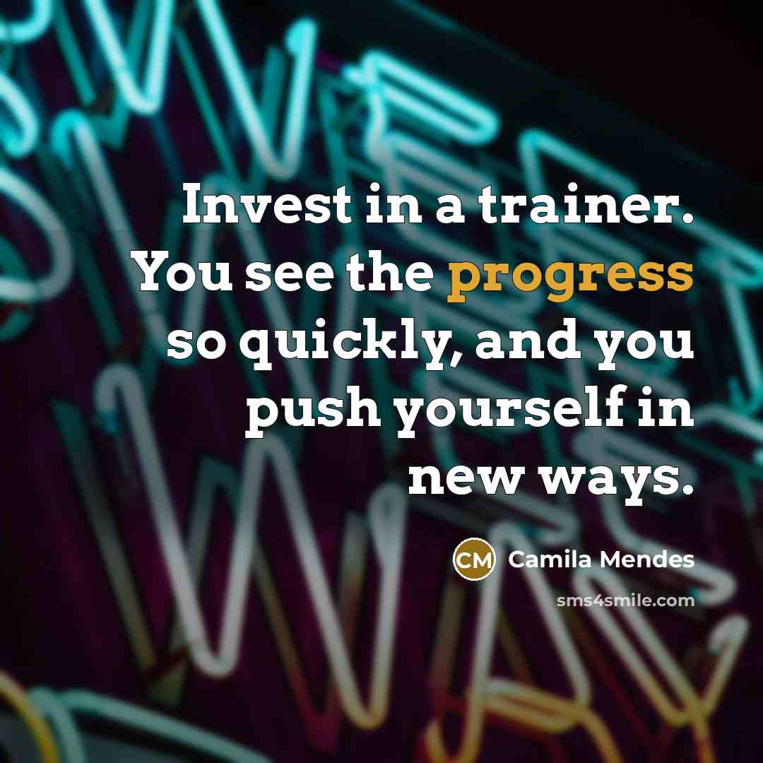 “Invest in a trainer. You see the progress so quickly,…” quote by Camila Mendes