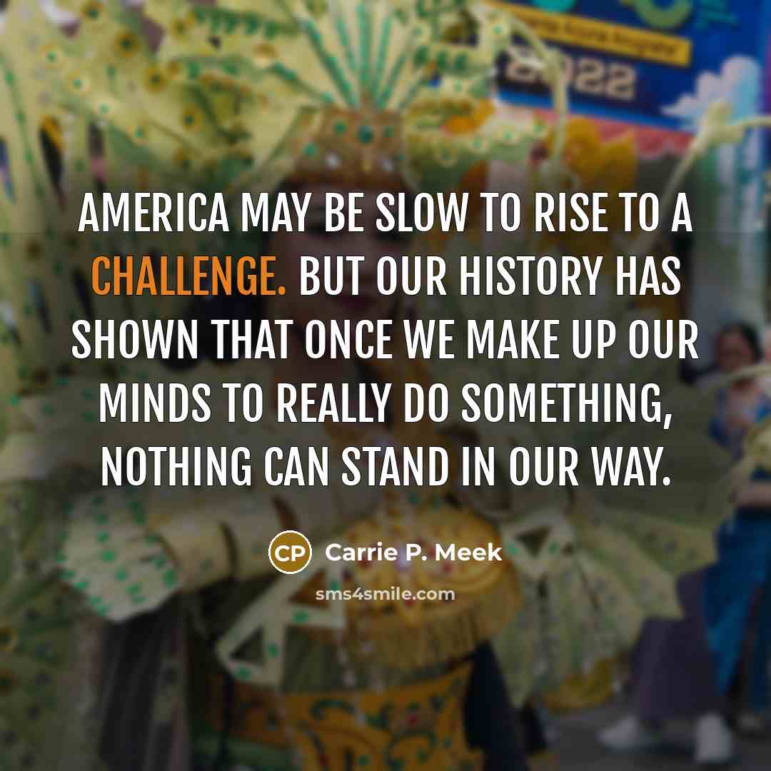 “America may be slow to rise to a challenge. But…” quote by Carrie P. Meek