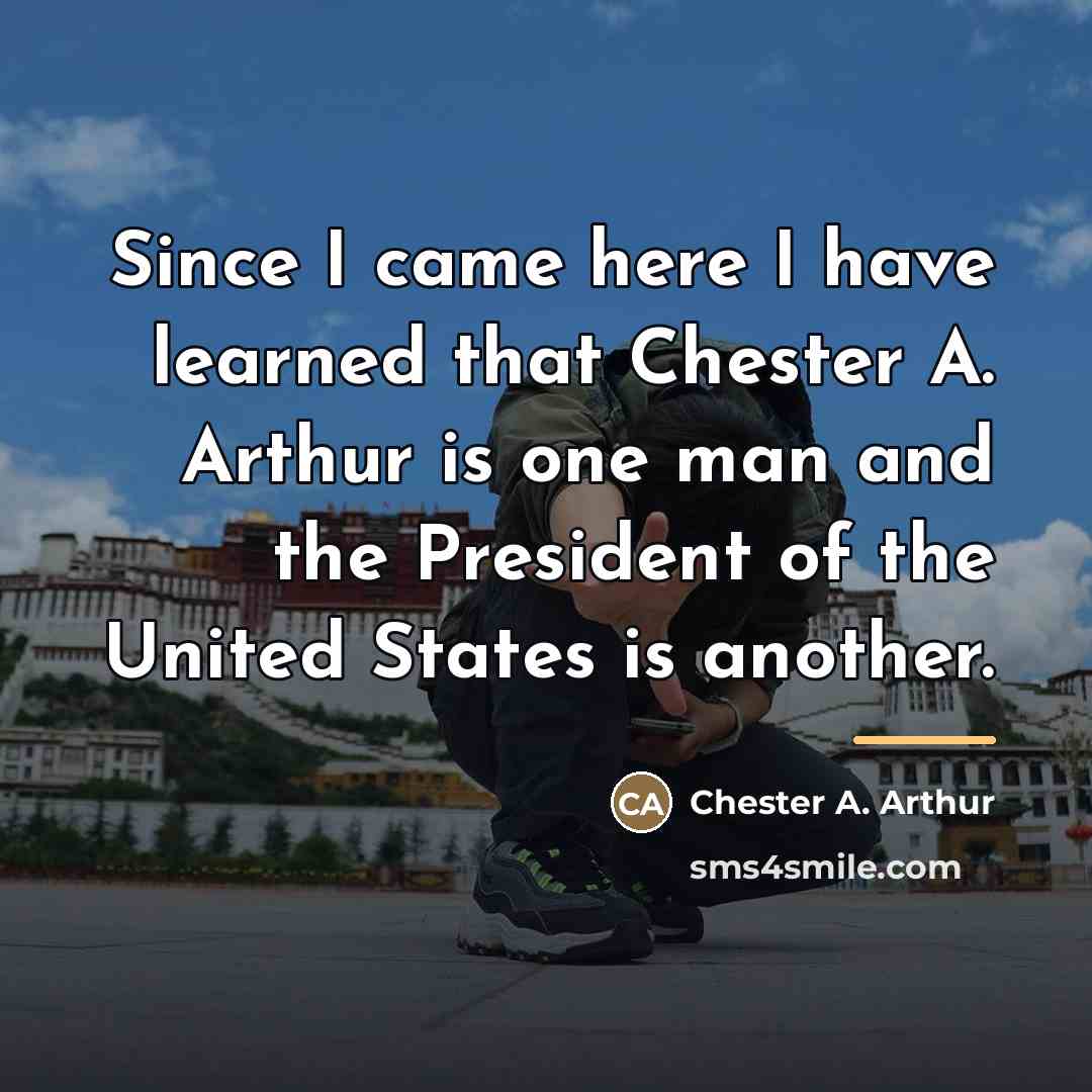 “Since I came here I have learned that Chester A.…” quote by Chester A. Arthur