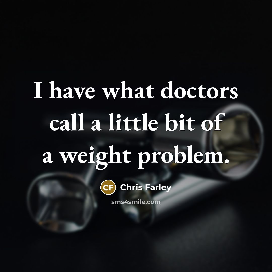 “I have what doctors call a little bit of a…” quote by Chris Farley