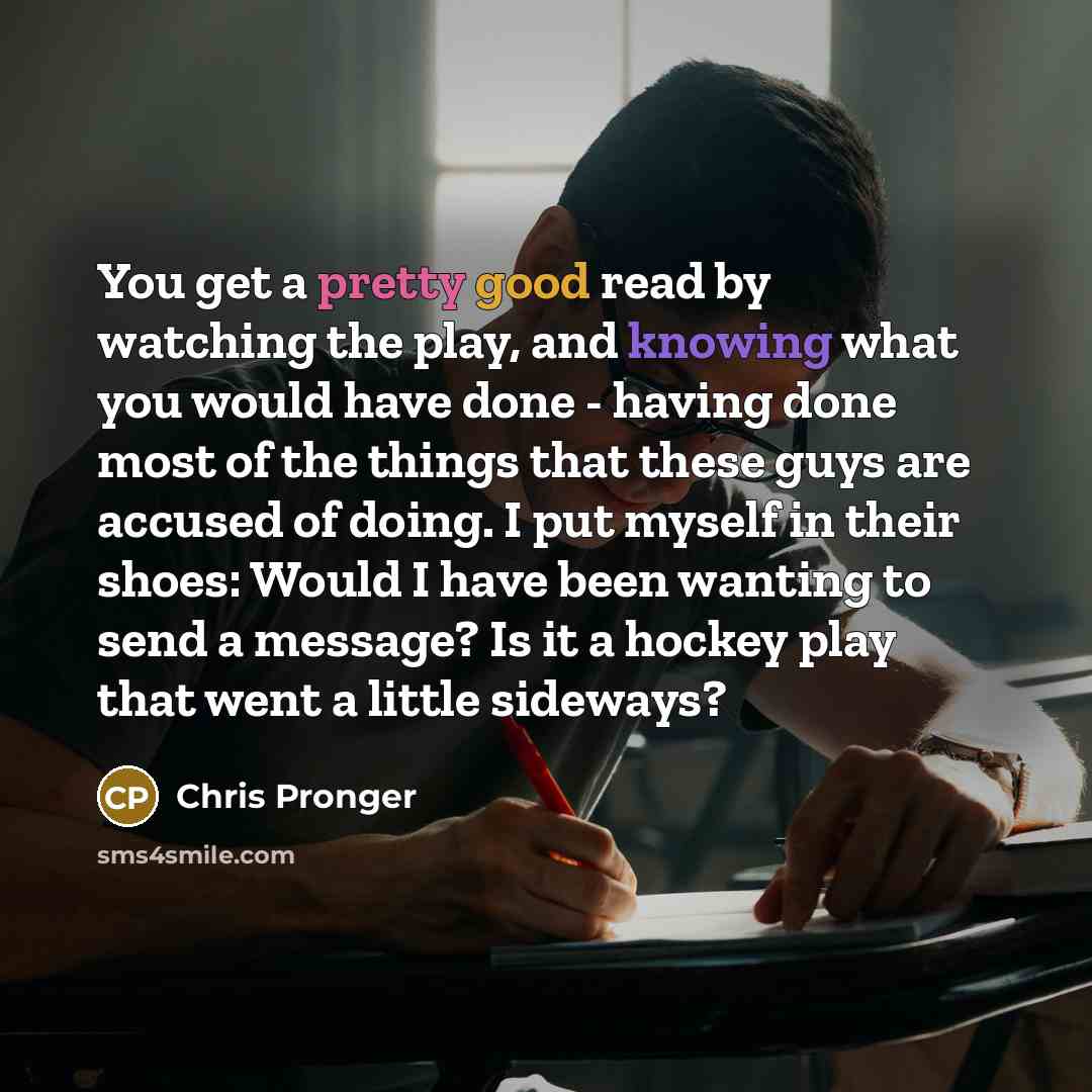 “You get a pretty good read by watching the play,…” quote by Chris Pronger