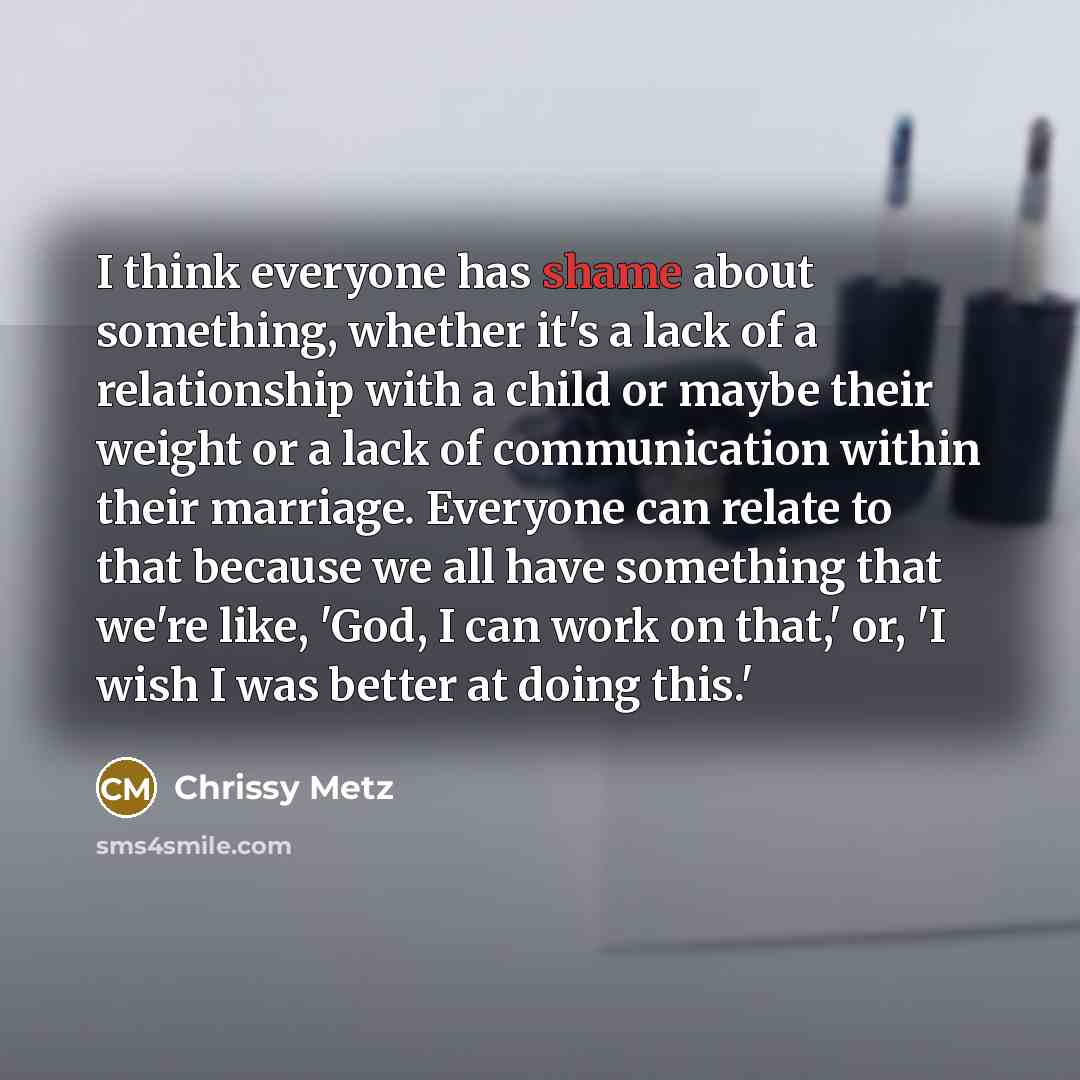 “I think everyone has shame about something, whether it's a…” quote by Chrissy Metz