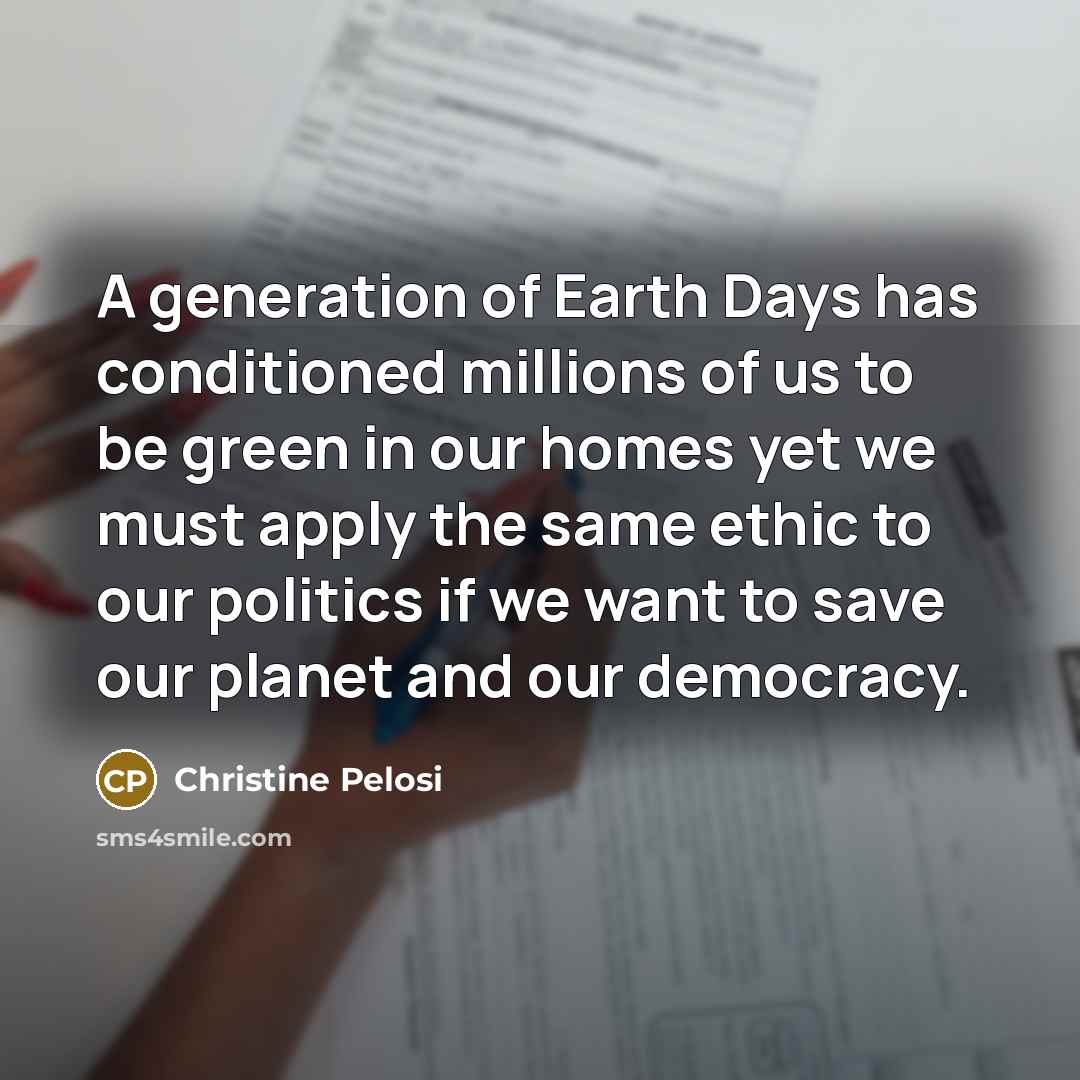 “A generation of Earth Days has conditioned millions of us…” quote by Christine Pelosi