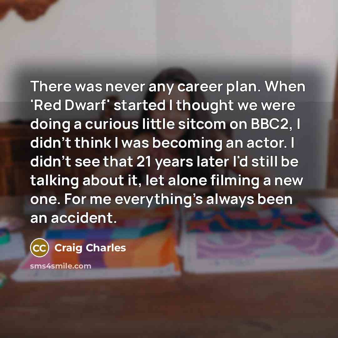 “There was never any career plan. When 'Red Dwarf' started…” quote by Craig Charles