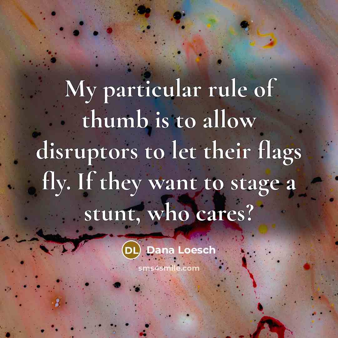 “My particular rule of thumb is to allow disruptors to…” quote by Dana Loesch
