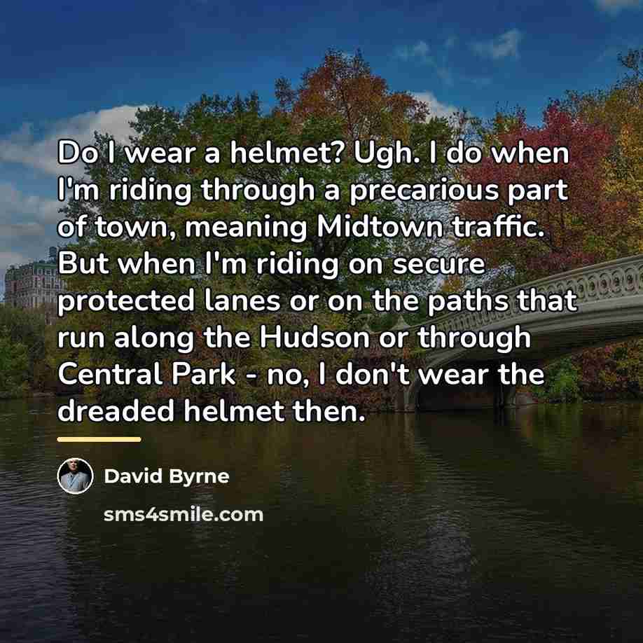 “Do I wear a helmet? Ugh. I do when I'm…” quote by David Byrne