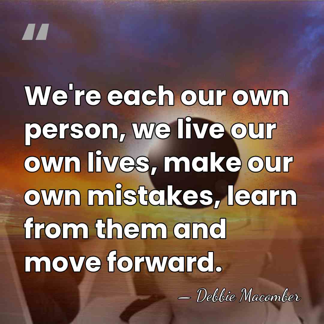 We're each our own person, we live our own lives, make our&hellip; - Debbie Macomber
