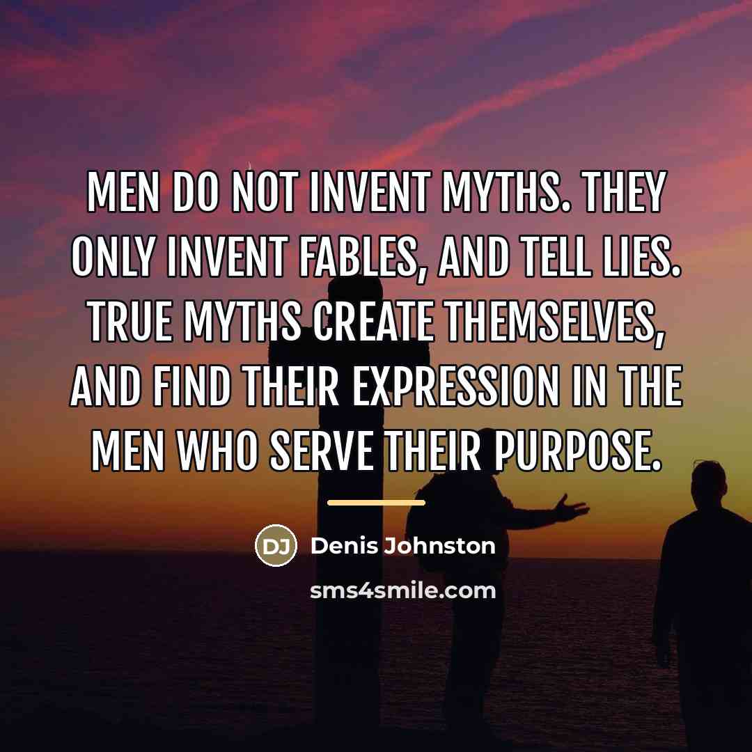 “Men do not invent Myths. They only invent fables, and…” quote by Denis Johnston