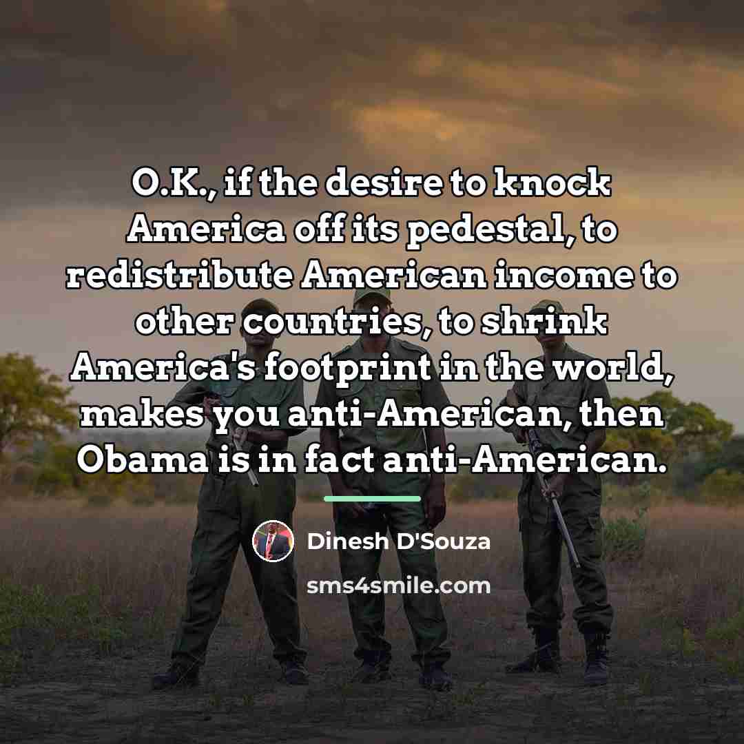 “O.K., if the desire to knock America off its pedestal,…” quote by Dinesh D'Souza