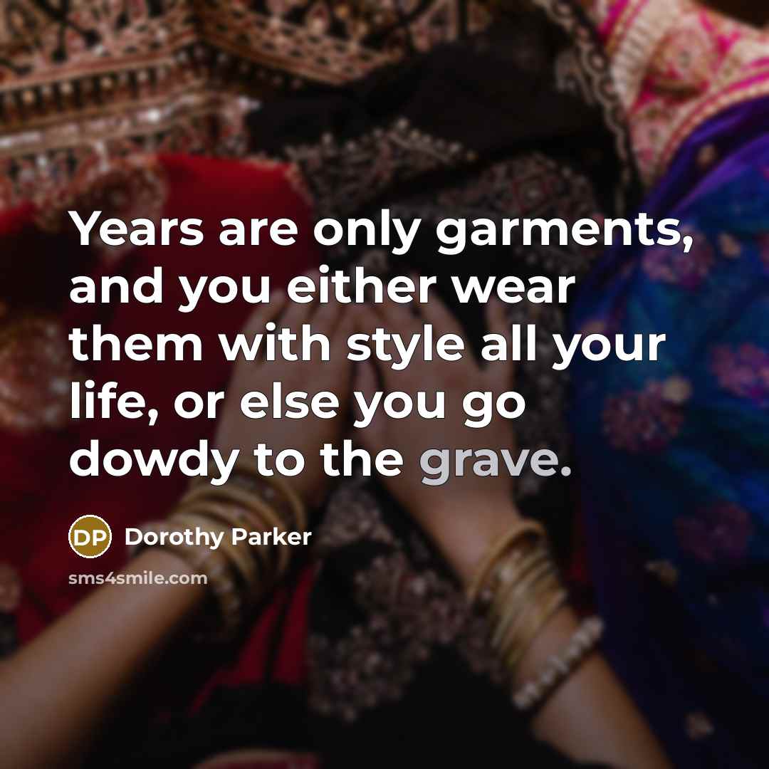 “Years are only garments, and you either wear them with…” quote by Dorothy Parker