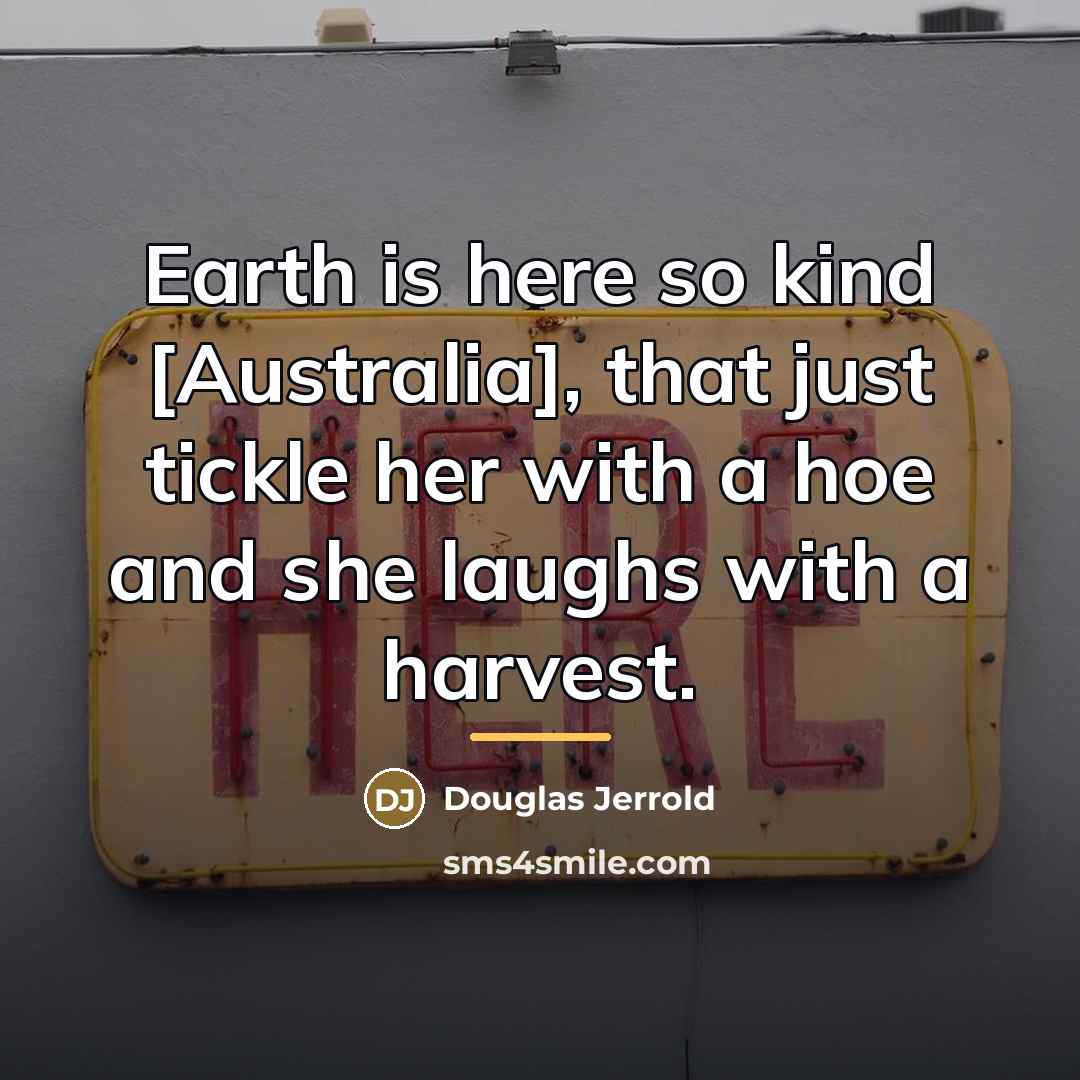 “Earth is here so kind [Australia], that just tickle her…” quote by Douglas Jerrold