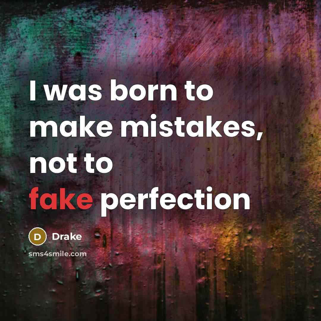 “I was born to make mistakes, not to fake perfection…” quote by Drake