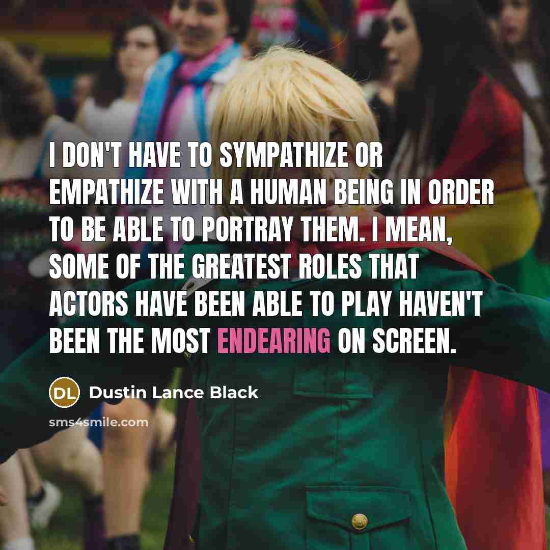 “I don't have to sympathize or empathize with a human…” quote by Dustin Lance Black