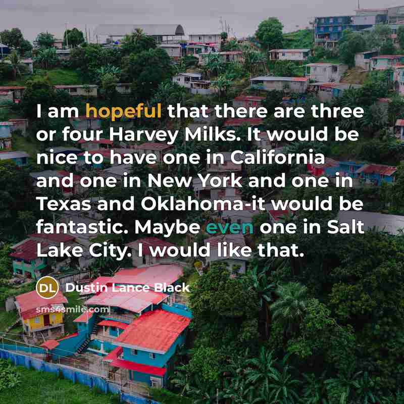 “I am hopeful that there are three or four Harvey…” quote by Dustin Lance Black