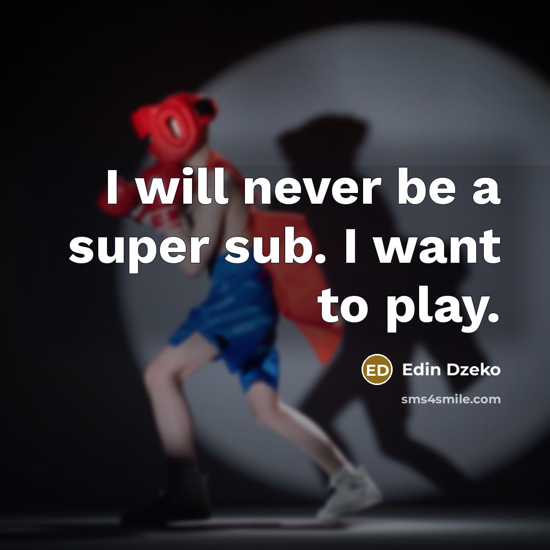 “I will never be a super sub. I want to…” quote by Edin Dzeko