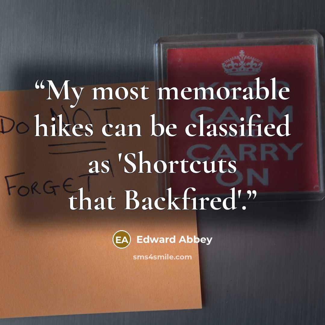 “My most memorable hikes can be classified as 'Shortcuts that Backfired'.” quote by Edward Abbey
