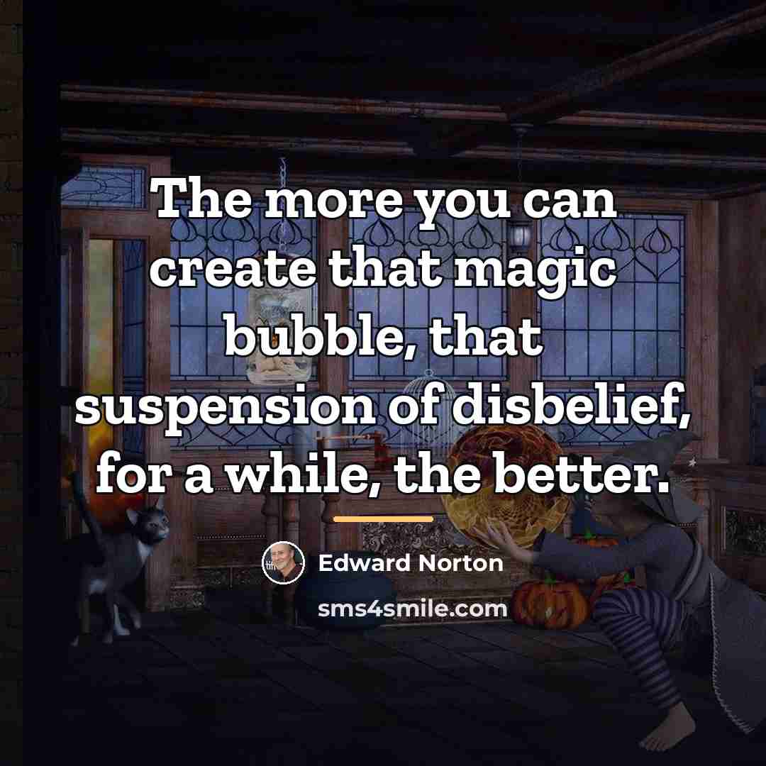 “The more you can create that magic bubble, that suspension…” quote by Edward Norton