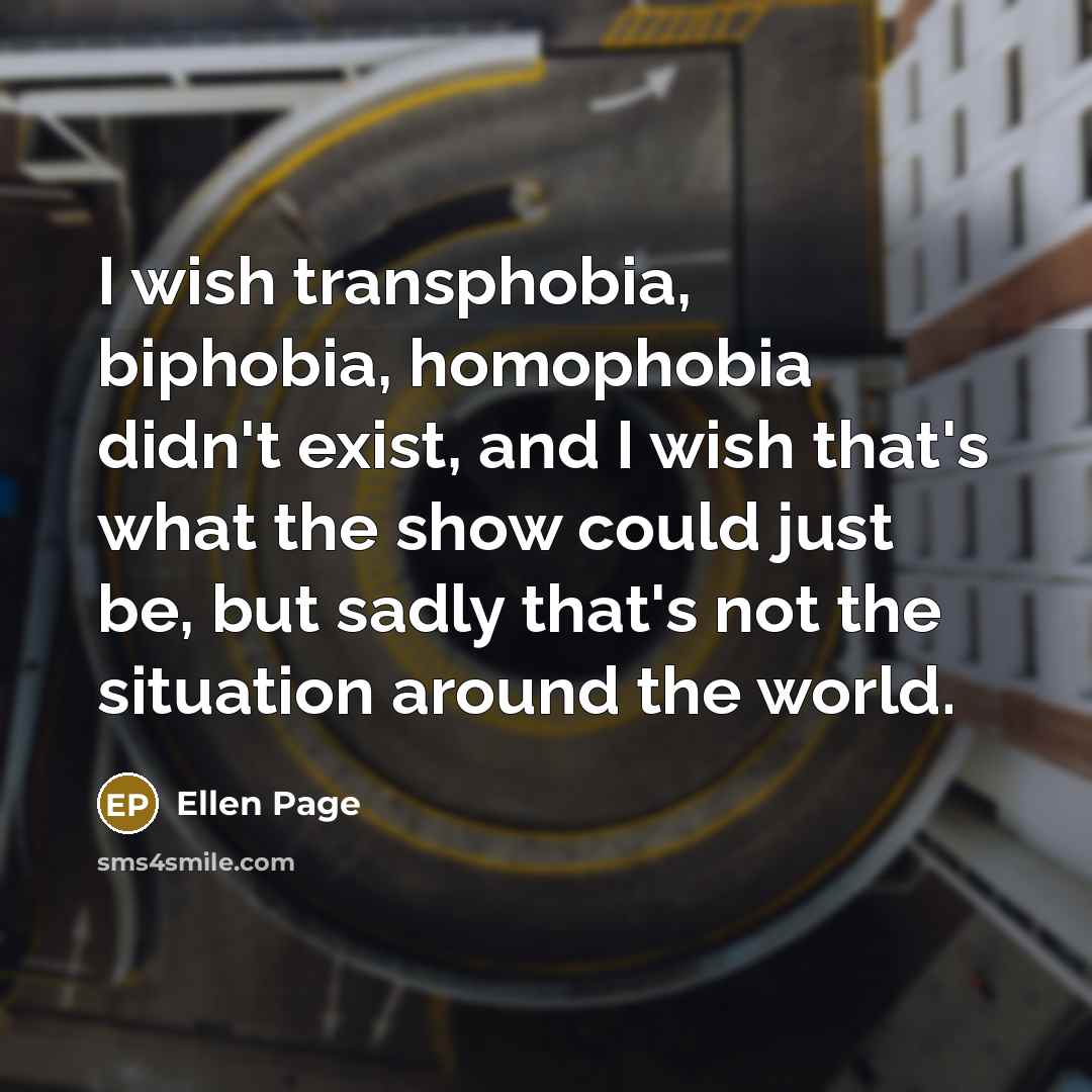 “I wish transphobia, biphobia, homophobia didn't exist, and I wish…” quote by Ellen Page