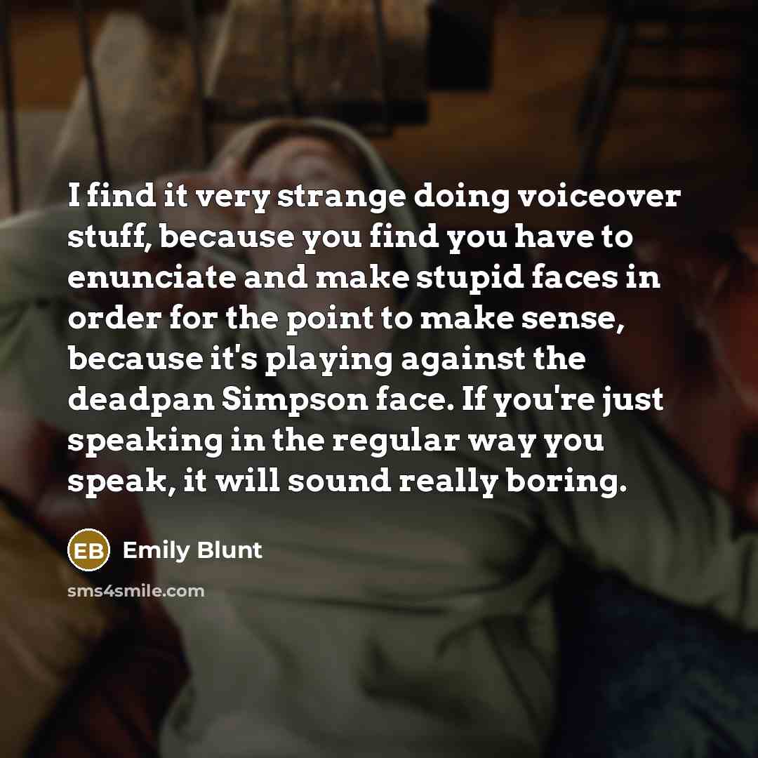 “I find it very strange doing voiceover stuff, because you…” quote by Emily Blunt