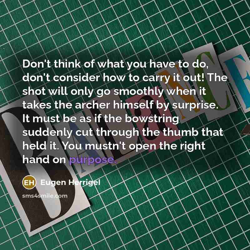 “Don't think of what you have to do, don't consider…” quote by Eugen Herrigel