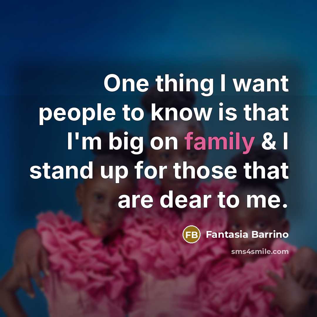 “One thing I want people to know is that I'm big on family & I stand up for those that are dear to me.” quote by Fantasia Barrino