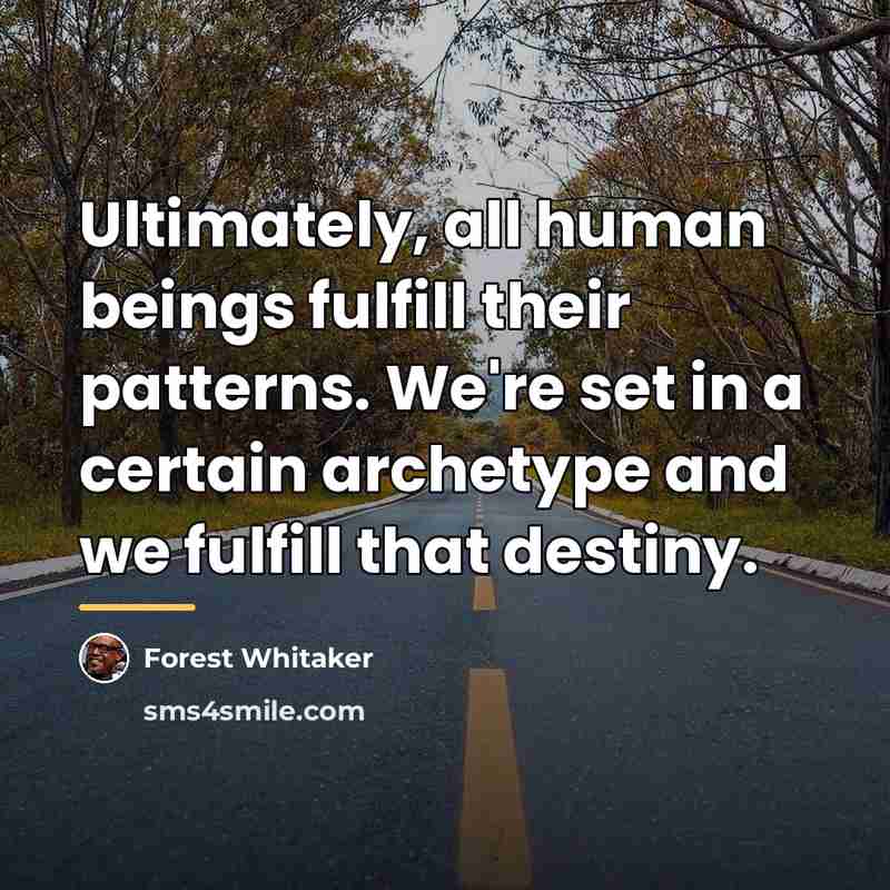 “Ultimately, all human beings fulfill their patterns. We're set in…” quote by Forest Whitaker