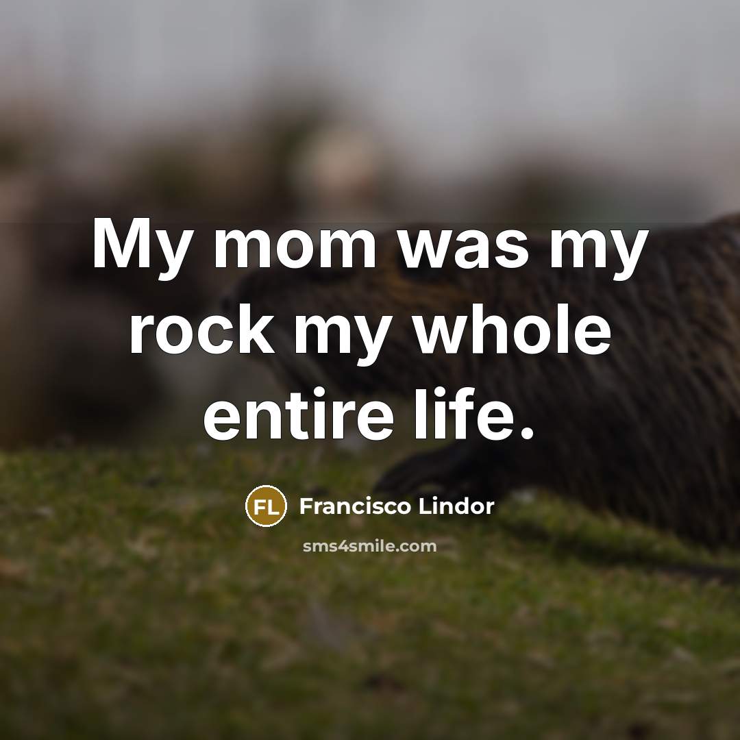 “My mom was my rock my whole entire life.…” quote by Francisco Lindor