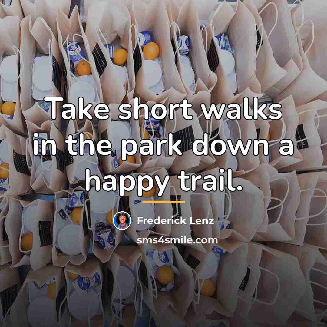 “Take short walks in the park down a happy trail.…” quote by Frederick Lenz