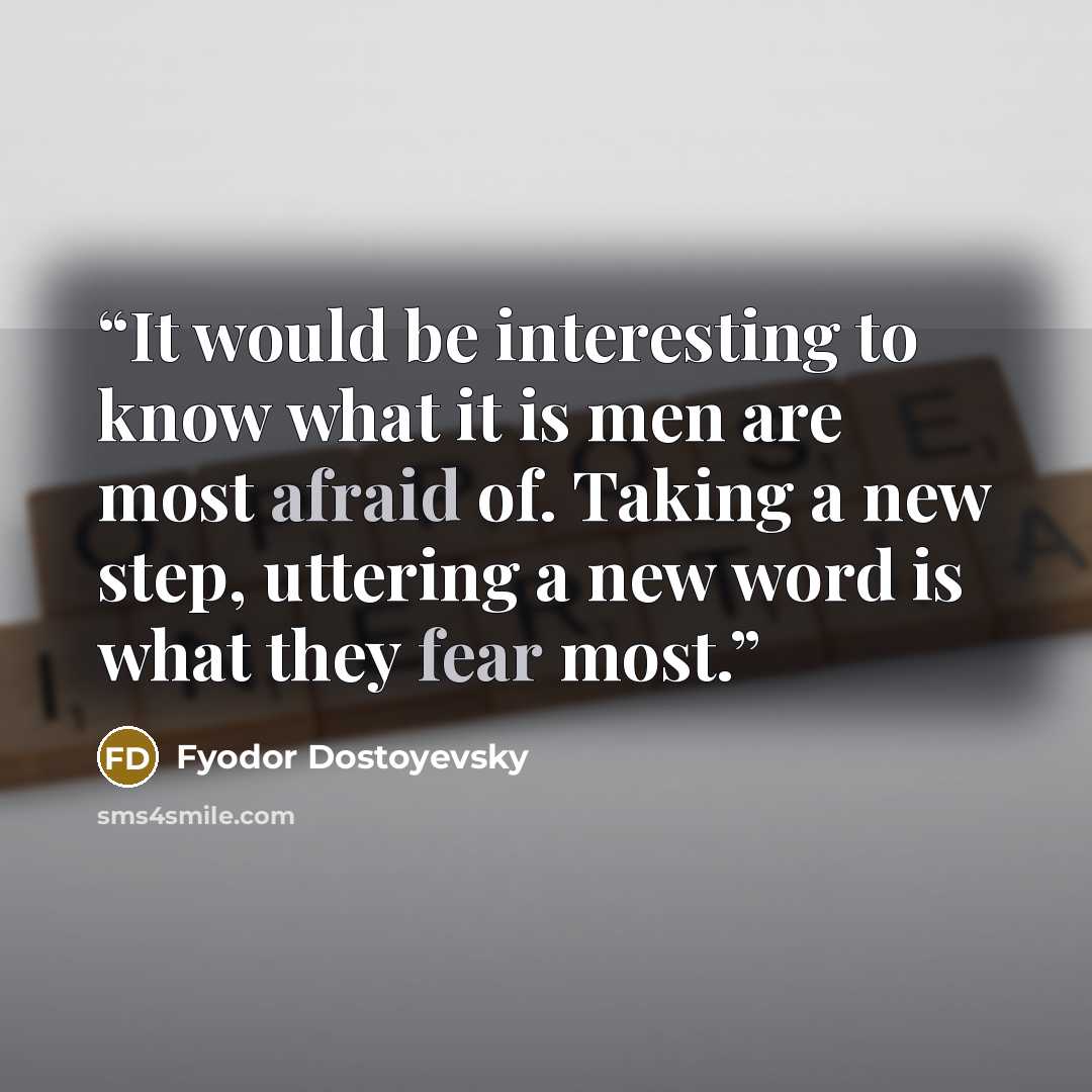 “It would be interesting to know what it is men are most afraid of. Taking a new step, uttering a new word is what they fear most.” quote by Fyodor Dostoyevsky