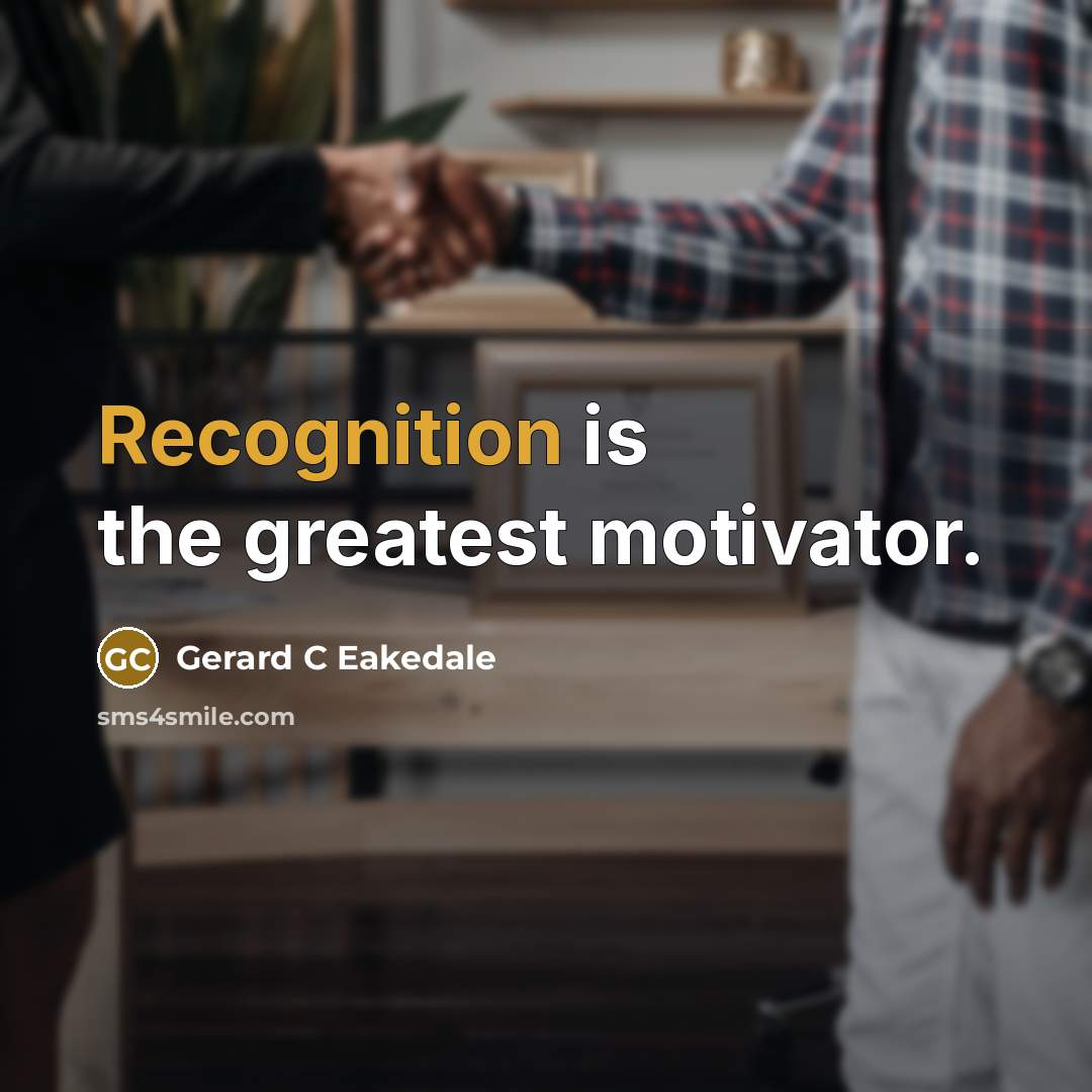 “Recognition is the greatest motivator.” quote by Gerard C Eakedale