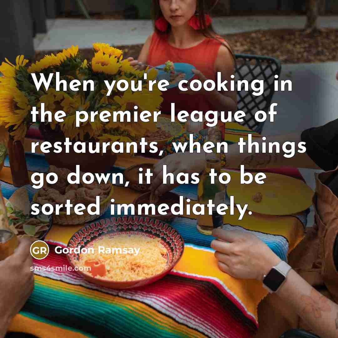 “When you're cooking in the premier league of restaurants, when…” quote by Gordon Ramsay