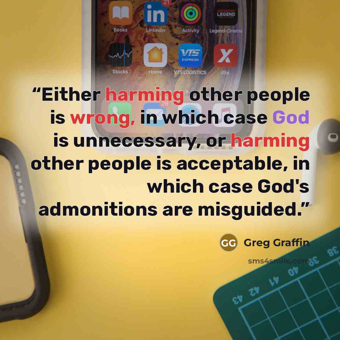 “Either harming other people is wrong, in which case God is unnecessary, or harming other people is acceptable, in which case God's admonitions are misguided.” quote by Greg Graffin