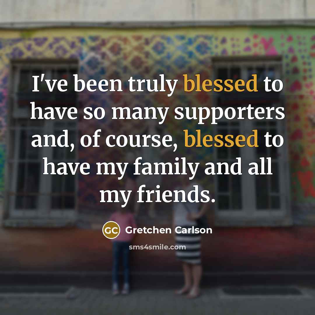 “I've been truly blessed to have so many supporters and,…” quote by Gretchen Carlson