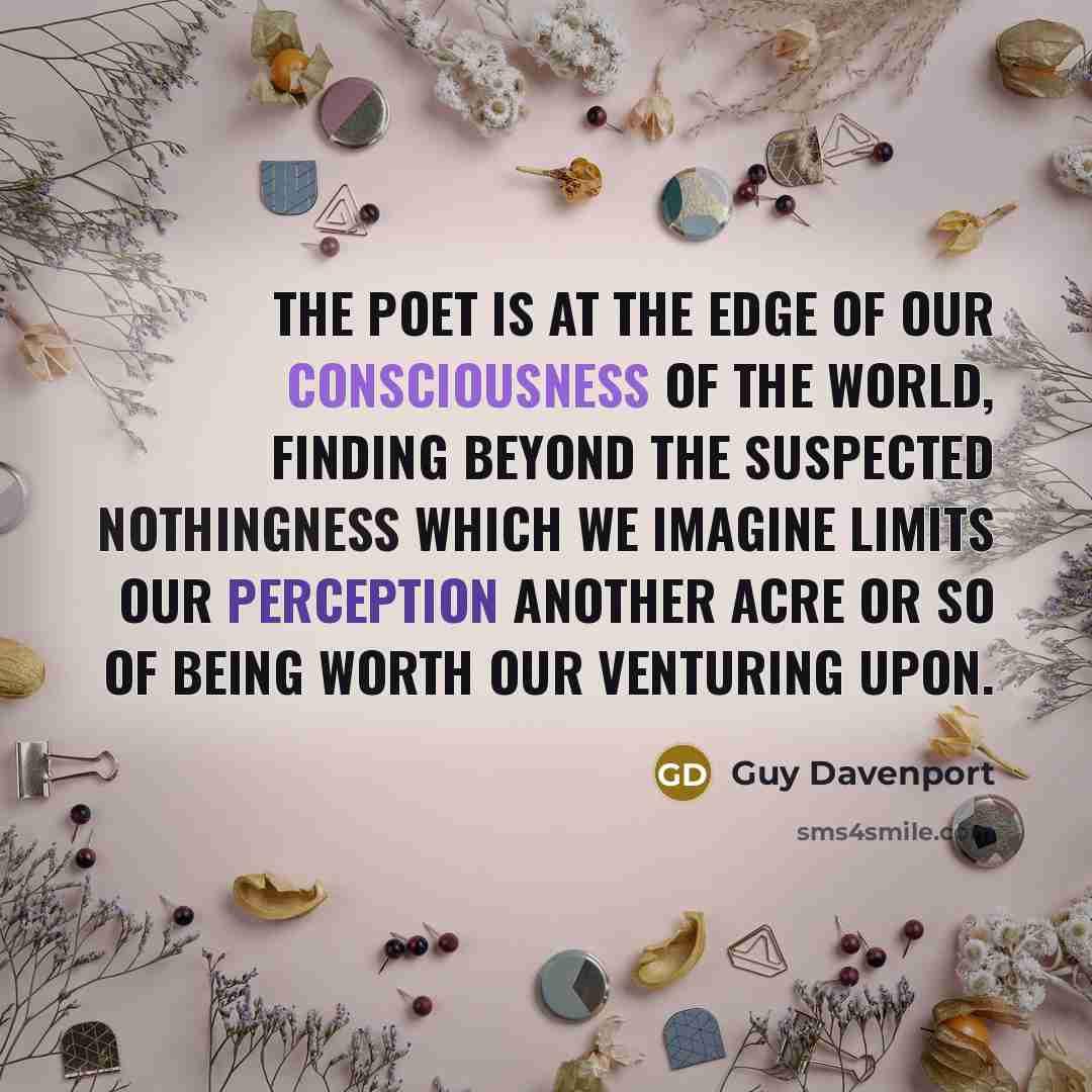 “The poet is at the edge of our consciousness of…” quote by Guy Davenport